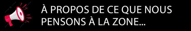 À propos de ce que nous pensons à la Zone…